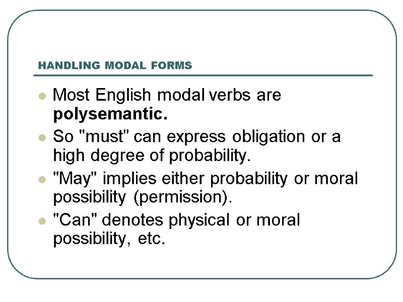 HANDLING MODAL FORMS Most English modal verbs are polysemantic.  So 